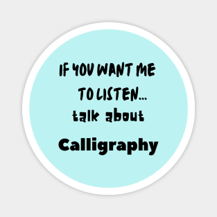 if you want me to listen talk about calligraphy Magnet